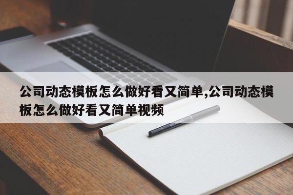 公司动态模板怎么做好看又简单,公司动态模板怎么做好看又简单视频